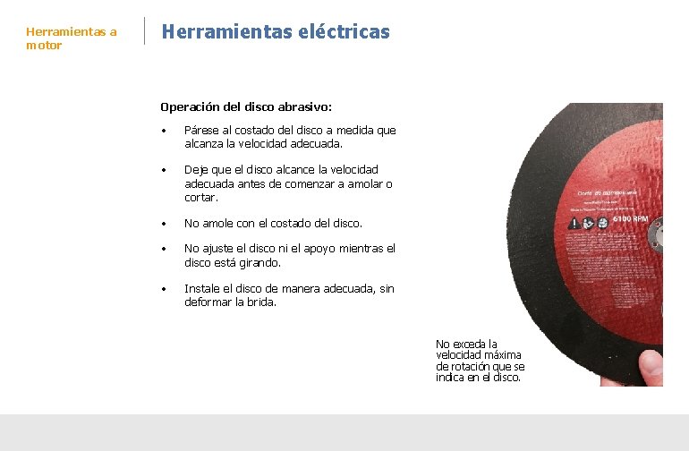 Herramientas a motor Herramientas eléctricas Operación del disco abrasivo: • Párese al costado del Herramientas a motor Herramientas eléctricas Operación del disco abrasivo: • Párese al costado del