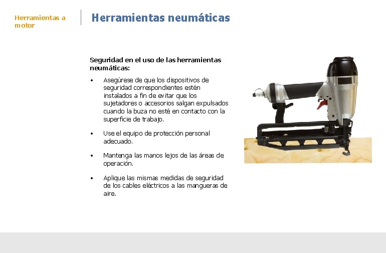 Herramientas a motor Herramientas neumáticas Seguridad en el uso de las herramientas neumáticas: • Herramientas a motor Herramientas neumáticas Seguridad en el uso de las herramientas neumáticas: •