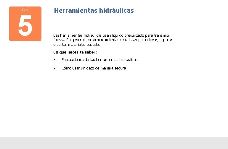 Part 5 Herramientas hidráulicas Las herramientas hidráulicas usan líquido presurizado para transmitir fuerza. En Part 5 Herramientas hidráulicas Las herramientas hidráulicas usan líquido presurizado para transmitir fuerza. En
