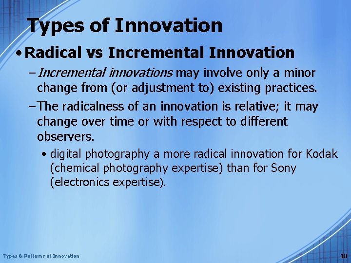 Types of Innovation • Radical vs Incremental Innovation – Incremental innovations may involve only