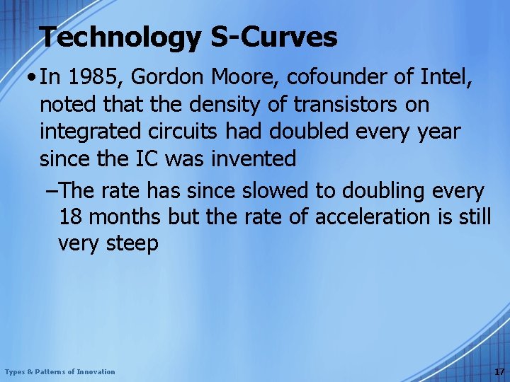 Technology S-Curves • In 1985, Gordon Moore, cofounder of Intel, noted that the density