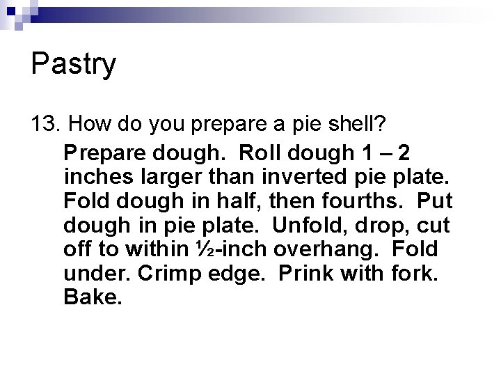 Pastry 13. How do you prepare a pie shell? Prepare dough. Roll dough 1