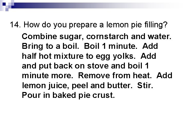 14. How do you prepare a lemon pie filling? Combine sugar, cornstarch and water.
