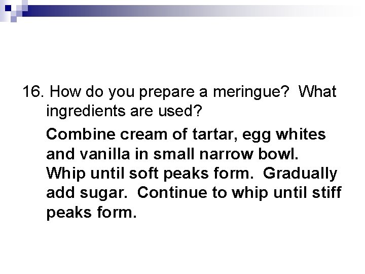 16. How do you prepare a meringue? What ingredients are used? Combine cream of