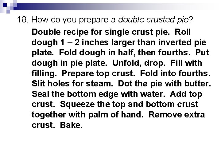 18. How do you prepare a double crusted pie? Double recipe for single crust
