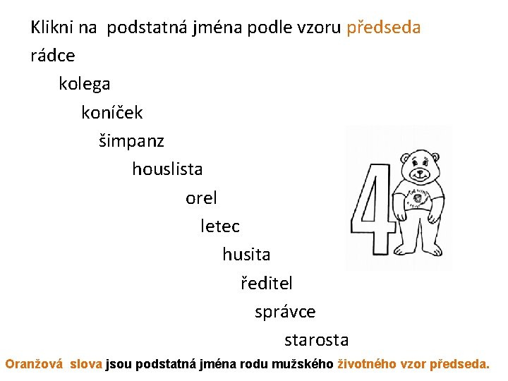 Klikni na podstatná jména podle vzoru předseda rádce kolega koníček šimpanz houslista orel letec