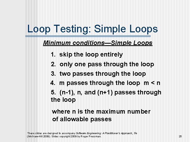 Loop Testing: Simple Loops Minimum conditions—Simple Loops 1. skip the loop entirely 2. only
