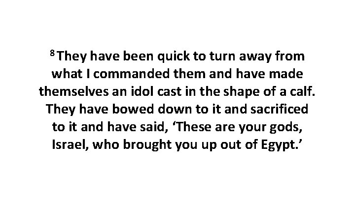 8 They have been quick to turn away from what I commanded them and 8 They have been quick to turn away from what I commanded them and