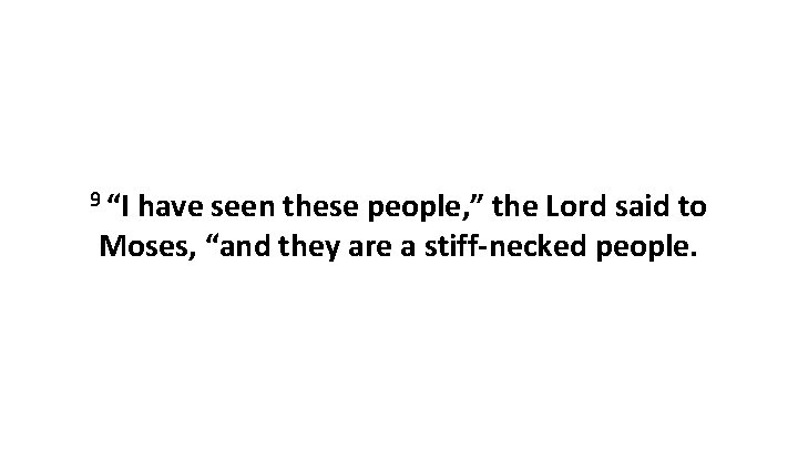 9 “I have seen these people, ” the Lord said to Moses, “and they 9 “I have seen these people, ” the Lord said to Moses, “and they