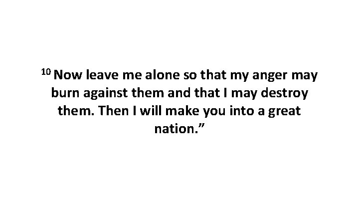10 Now leave me alone so that my anger may burn against them and 10 Now leave me alone so that my anger may burn against them and