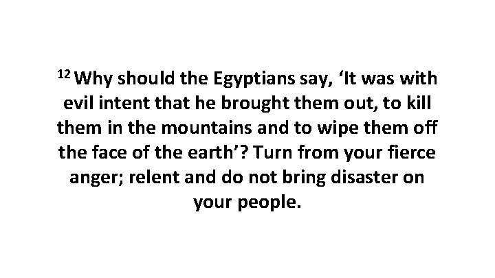 12 Why should the Egyptians say, ‘It was with evil intent that he brought 12 Why should the Egyptians say, ‘It was with evil intent that he brought