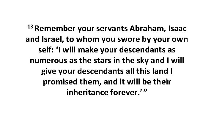 13 Remember your servants Abraham, Isaac and Israel, to whom you swore by your 13 Remember your servants Abraham, Isaac and Israel, to whom you swore by your