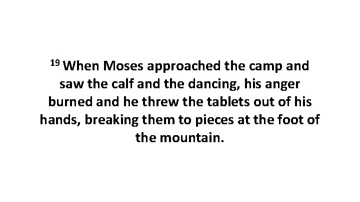 19 When Moses approached the camp and saw the calf and the dancing, his 19 When Moses approached the camp and saw the calf and the dancing, his