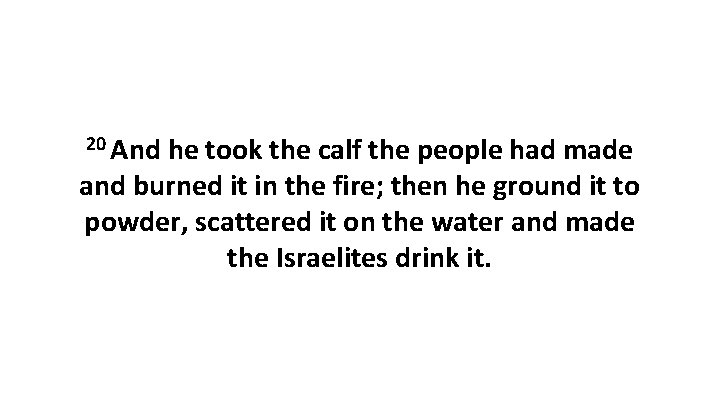 20 And he took the calf the people had made and burned it in 20 And he took the calf the people had made and burned it in