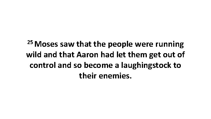 25 Moses saw that the people were running wild and that Aaron had let 25 Moses saw that the people were running wild and that Aaron had let