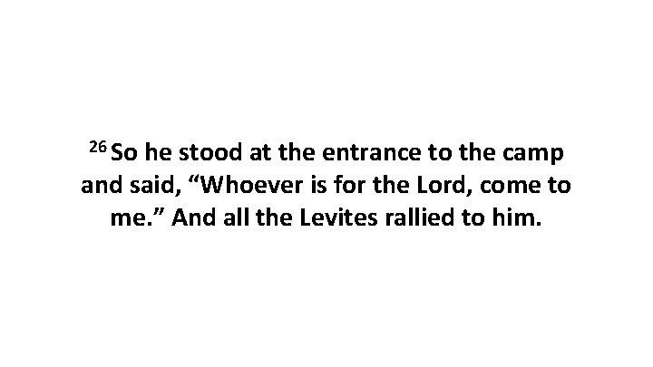 26 So he stood at the entrance to the camp and said, “Whoever is 26 So he stood at the entrance to the camp and said, “Whoever is