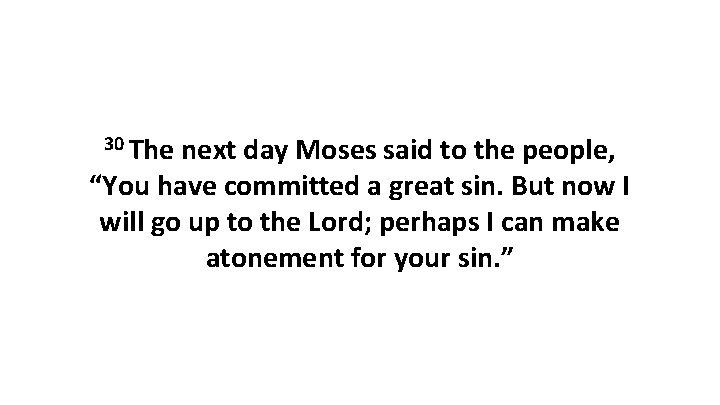 30 The next day Moses said to the people, “You have committed a great 30 The next day Moses said to the people, “You have committed a great