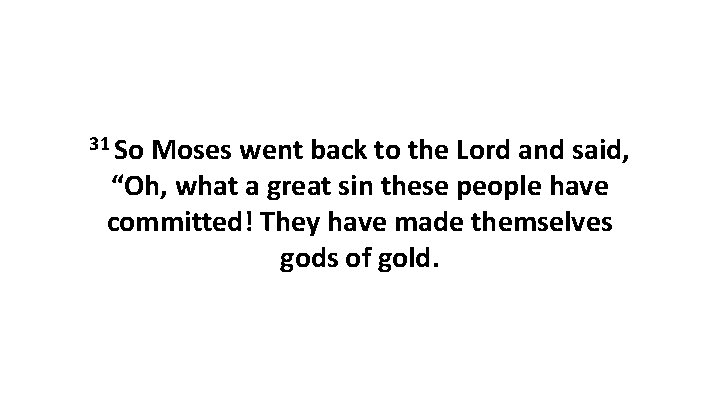 31 So Moses went back to the Lord and said, “Oh, what a great 31 So Moses went back to the Lord and said, “Oh, what a great