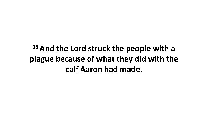 35 And the Lord struck the people with a plague because of what they 35 And the Lord struck the people with a plague because of what they