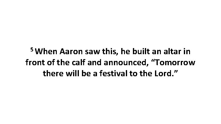 5 When Aaron saw this, he built an altar in front of the calf 5 When Aaron saw this, he built an altar in front of the calf