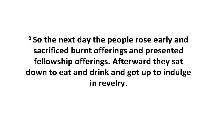 6 So the next day the people rose early and sacrificed burnt offerings and 6 So the next day the people rose early and sacrificed burnt offerings and