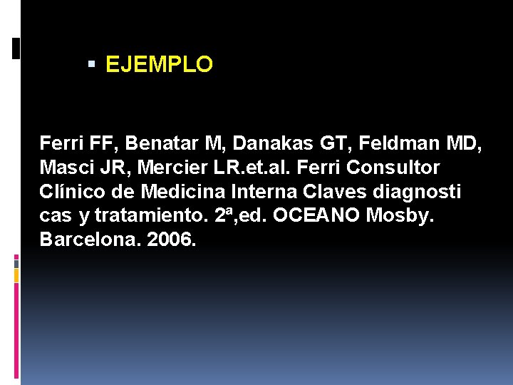  EJEMPLO Ferri FF, Benatar M, Danakas GT, Feldman MD, Masci JR, Mercier LR.