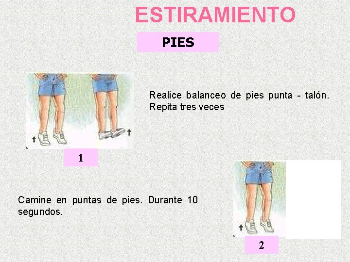 ESTIRAMIENTO PIES Realice balanceo de pies punta - talón. Repita tres veces 1 Camine