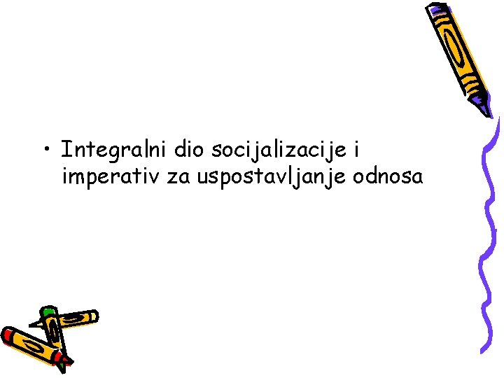  • Integralni dio socijalizacije i imperativ za uspostavljanje odnosa 