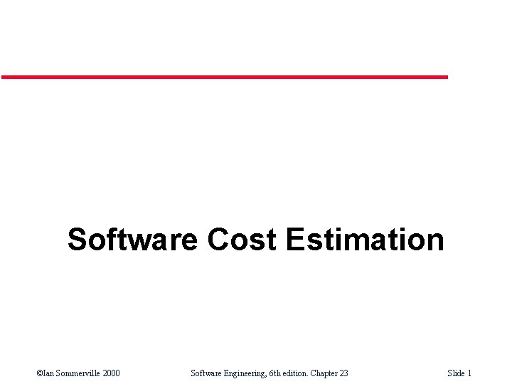 Software Cost Estimation ©Ian Sommerville 2000 Software Engineering, 6 th edition. Chapter 23 Slide