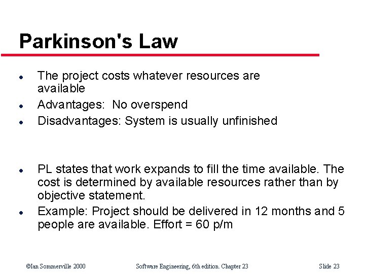 Parkinson's Law l l l The project costs whatever resources are available Advantages: No