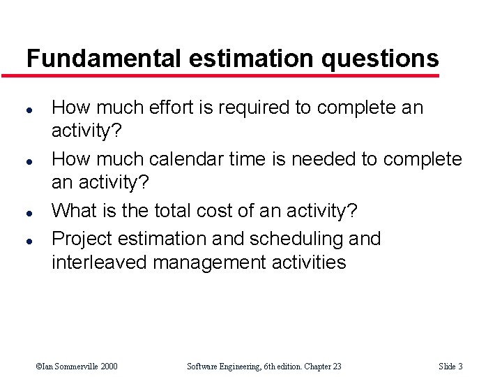 Fundamental estimation questions l l How much effort is required to complete an activity?