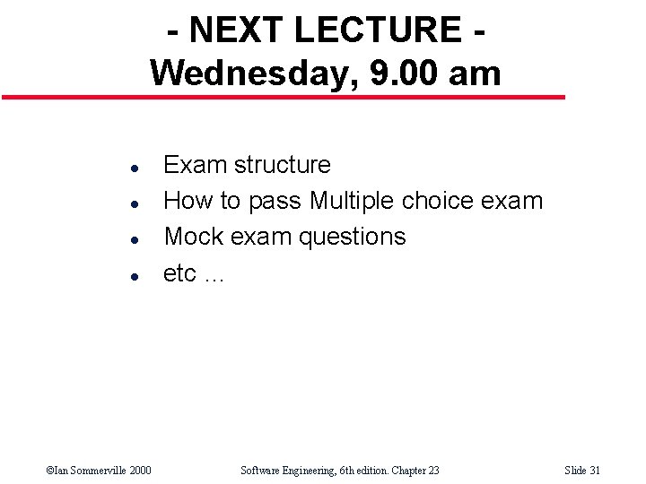 - NEXT LECTURE Wednesday, 9. 00 am l l ©Ian Sommerville 2000 Exam structure