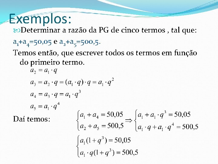 Exemplos: Determinar a razão da PG de cinco termos , tal que: a 1+a