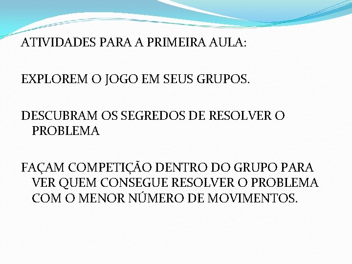 ATIVIDADES PARA A PRIMEIRA AULA: EXPLOREM O JOGO EM SEUS GRUPOS. DESCUBRAM OS SEGREDOS ATIVIDADES PARA A PRIMEIRA AULA: EXPLOREM O JOGO EM SEUS GRUPOS. DESCUBRAM OS SEGREDOS