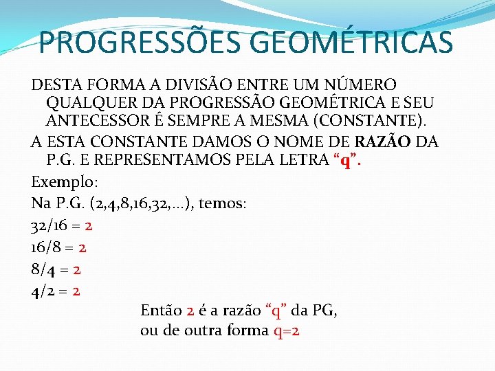 PROGRESSÕES GEOMÉTRICAS DESTA FORMA A DIVISÃO ENTRE UM NÚMERO QUALQUER DA PROGRESSÃO GEOMÉTRICA E PROGRESSÕES GEOMÉTRICAS DESTA FORMA A DIVISÃO ENTRE UM NÚMERO QUALQUER DA PROGRESSÃO GEOMÉTRICA E
