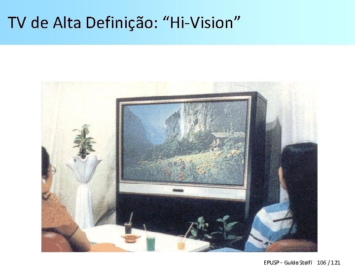TV de Alta Definição: “Hi-Vision” EPUSP - Guido Stolfi 106 / 121 