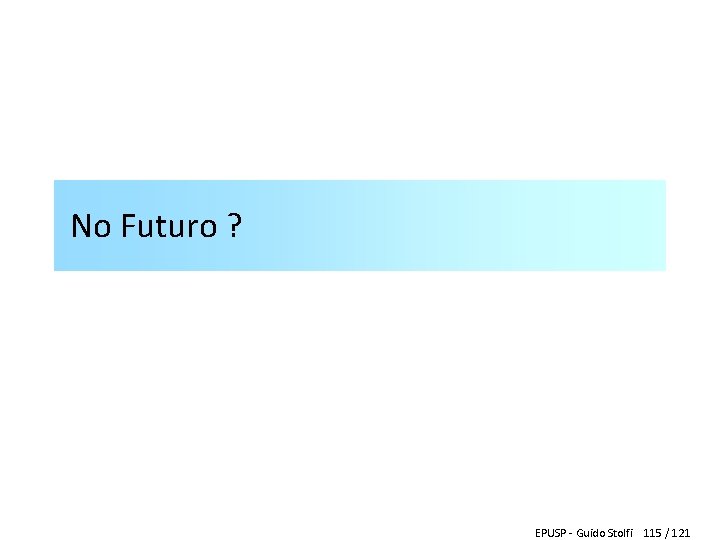No Futuro ? EPUSP - Guido Stolfi 115 / 121 