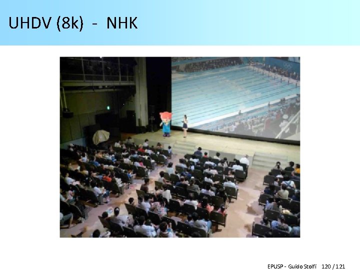 UHDV (8 k) - NHK EPUSP - Guido Stolfi 120 / 121 