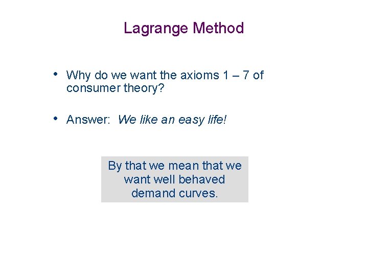 Lagrange Method • Why do we want the axioms 1 – 7 of consumer