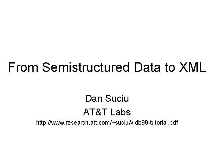 From Semistructured Data to XML Dan Suciu AT&T Labs http: //www. research. att. com/~suciu/vldb