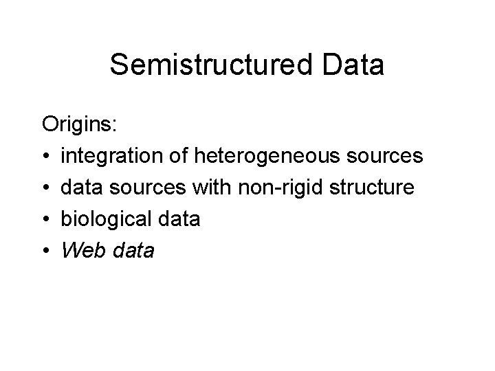 Semistructured Data Origins: • integration of heterogeneous sources • data sources with non-rigid structure