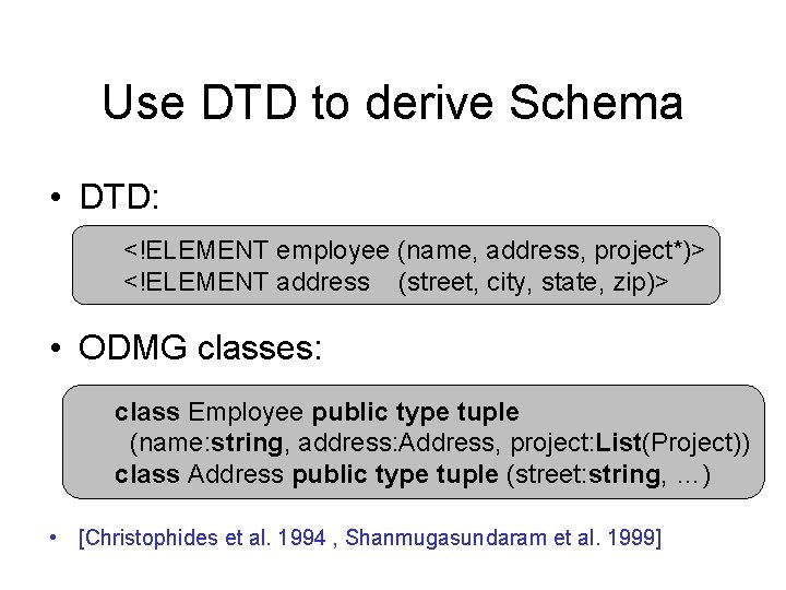 Use DTD to derive Schema • DTD: <!ELEMENT employee (name, address, project*)> <!ELEMENT address