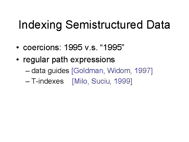 Indexing Semistructured Data • coercions: 1995 v. s. “ 1995” • regular path expressions