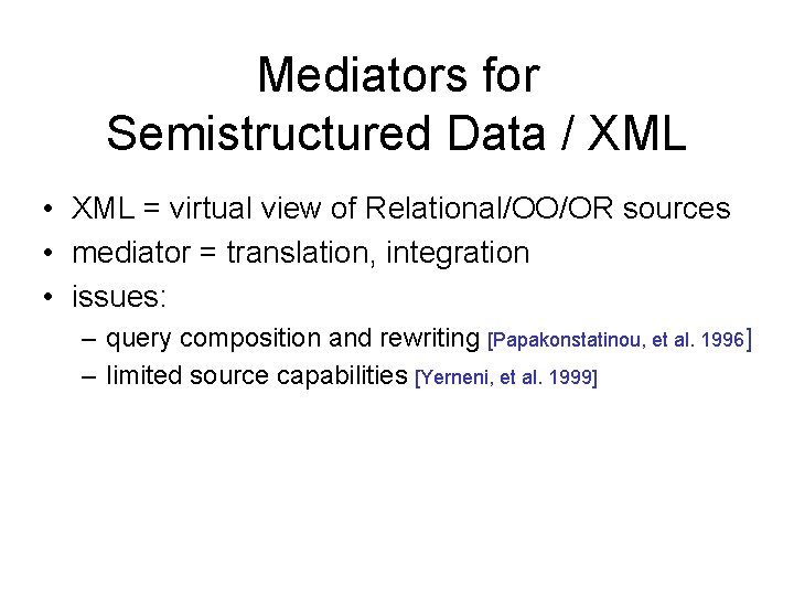Mediators for Semistructured Data / XML • XML = virtual view of Relational/OO/OR sources