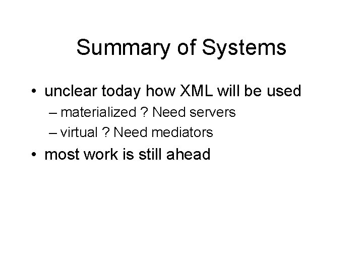 Summary of Systems • unclear today how XML will be used – materialized ?