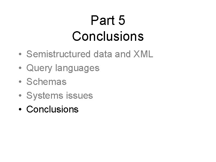 Part 5 Conclusions • • • Semistructured data and XML Query languages Schemas Systems