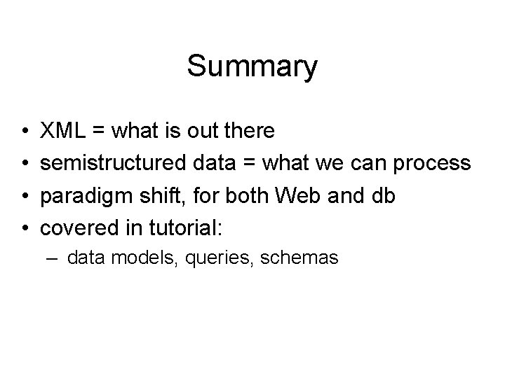 Summary • • XML = what is out there semistructured data = what we