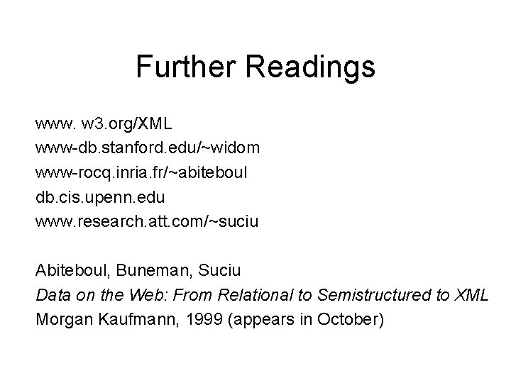 Further Readings www. w 3. org/XML www-db. stanford. edu/~widom www-rocq. inria. fr/~abiteboul db. cis.