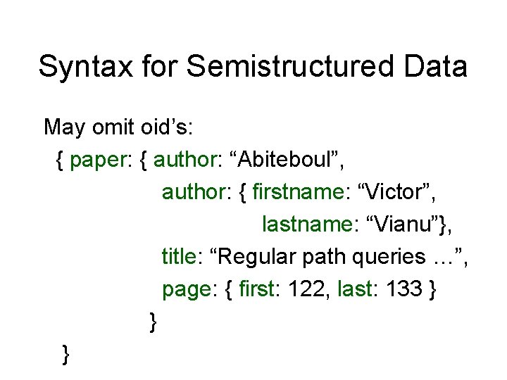 Syntax for Semistructured Data May omit oid’s: { paper: { author: “Abiteboul”, author: {