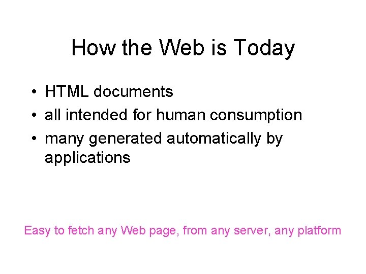 How the Web is Today • HTML documents • all intended for human consumption